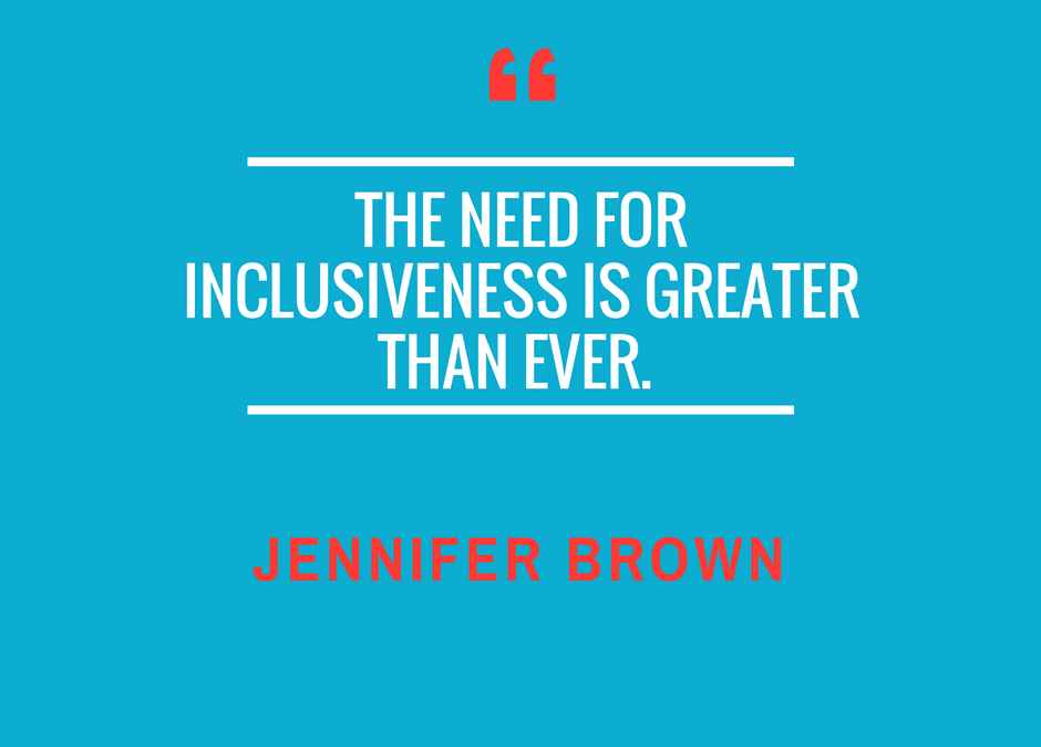 "The need for inclusiveness is greater than ever." Jennifer Brown