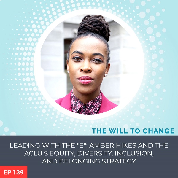 Leading with the “E”: Amber Hikes and the ACLU’s Equity, Diversity, Inclusion, and Belonging Strategy