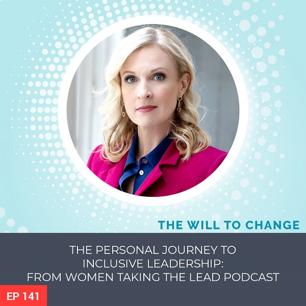 The Personal Journey to Inclusive Leadership: From Women Taking the Lead Podcast