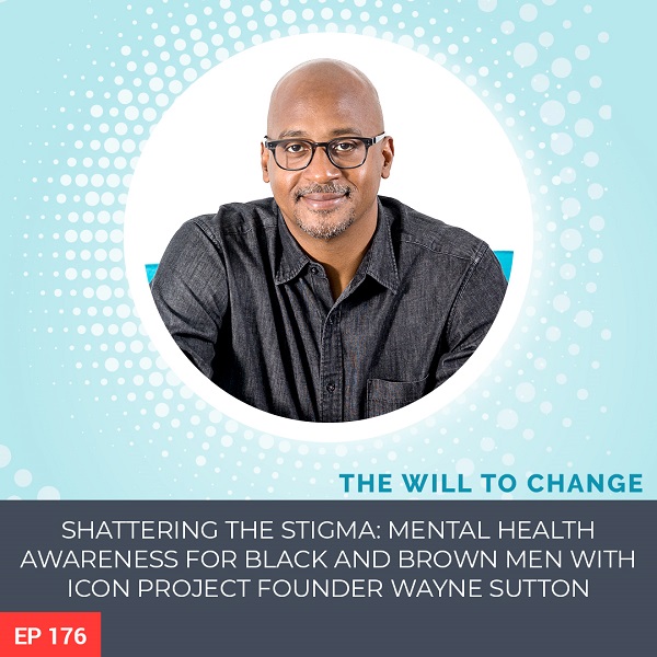 Shattering the Stigma: Mental Health Awareness for Black and Brown Men with ICON Project Founder Wayne Sutton