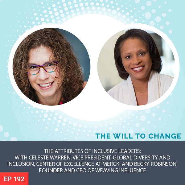 The Attributes of Inclusive Leaders: With Celeste Warren, Vice President, Global Diversity and Inclusion, Center of Excellence at Merck, and Becky Robinson, Founder and CEO of Weaving Influence